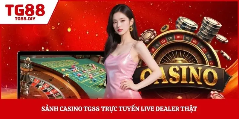 Sảnh casino TG88 trực tuyến live dealer thật