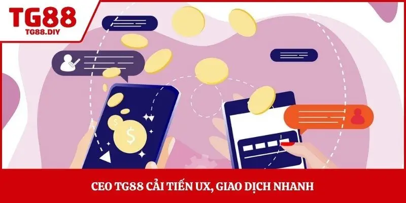 CEO TG88 cải tiến UX, giao dịch nhanh