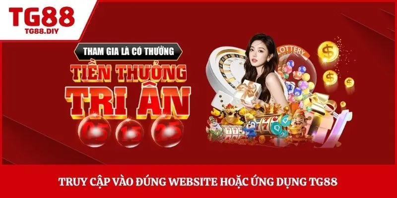 Truy cập vào đúng website hoặc ứng dụng TG88