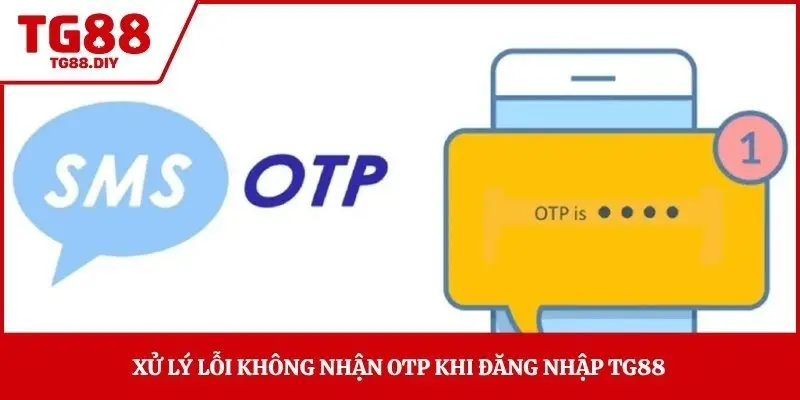 Xử lý lỗi không nhận OTP khi đăng nhập TG88