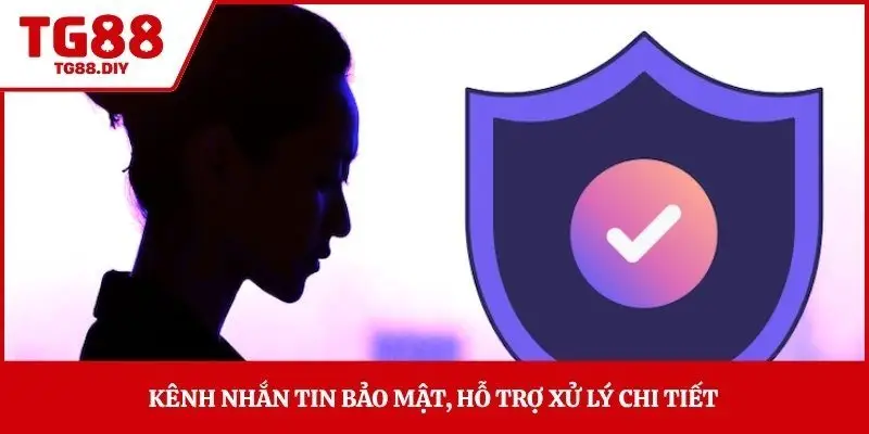 Kênh nhắn tin bảo mật, hỗ trợ xử lý chi tiết