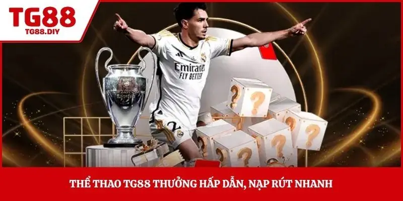 Thể thao TG88 thưởng hấp dẫn, nạp rút nhanh